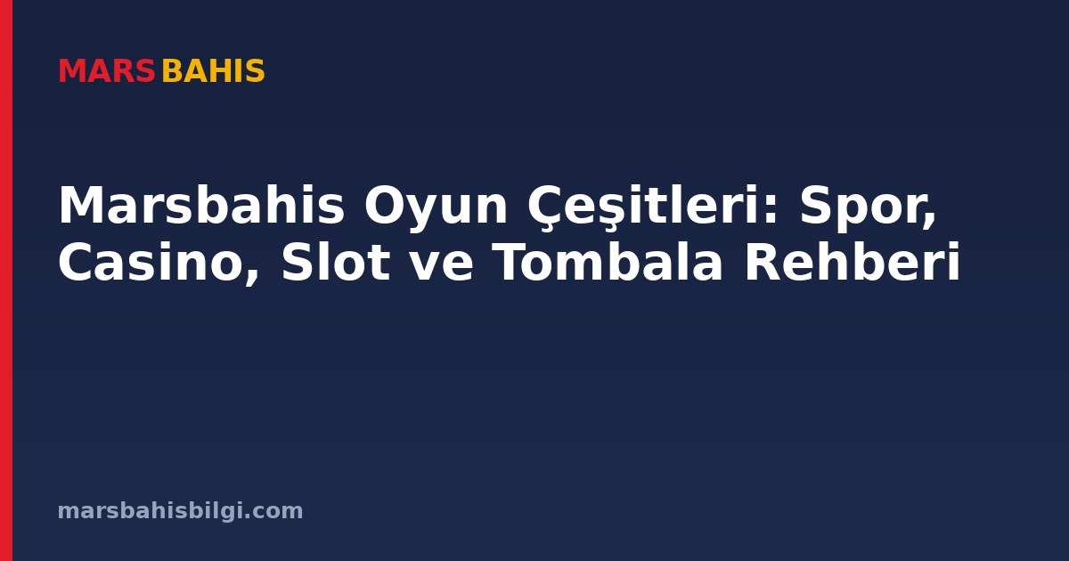 Marsbahis Oyun Çeşitleri: Spor, Casino, Slot ve Tombala Rehberi