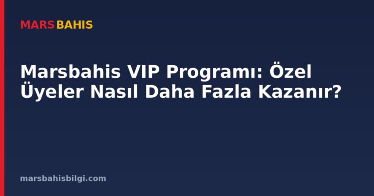 Marsbahis VIP Programı: Özel Üyeler Nasıl Daha Fazla Kazanır?