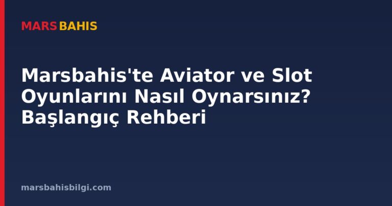 Marsbahis'te Aviator ve Slot Oyunlarını Nasıl Oynarsınız? Başlangıç Rehberi