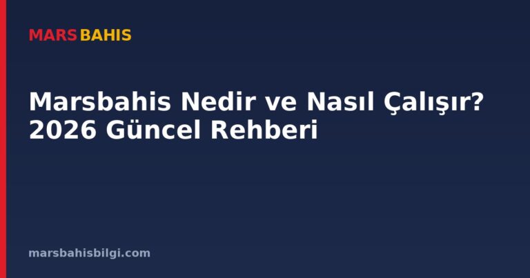 Marsbahis Nedir ve Nasıl Çalışır? 2026 Güncel Rehberi