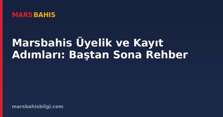 Marsbahis Üyelik ve Kayıt Adımları: Baştan Sona Rehber
