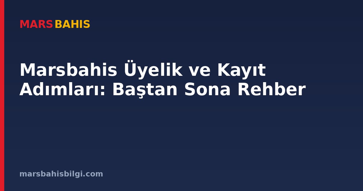 Marsbahis Üyelik ve Kayıt Adımları: Baştan Sona Rehber