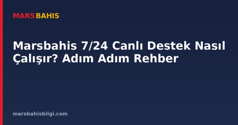 Marsbahis 7/24 Canlı Destek Nasıl Çalışır? Adım Adım Rehber