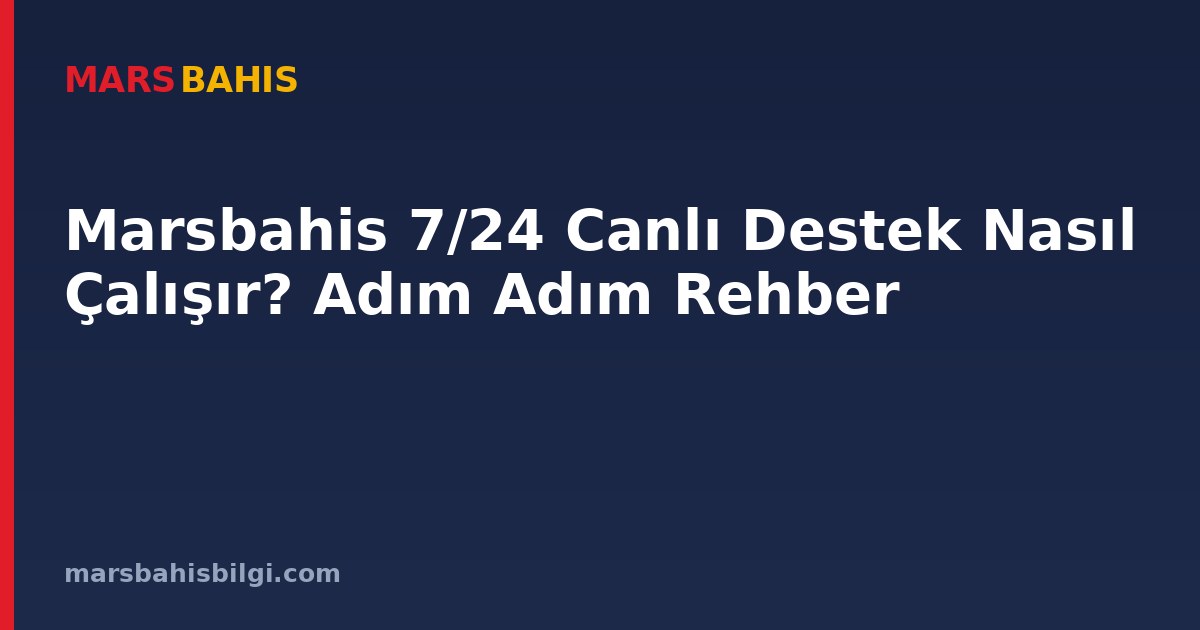 Marsbahis 7/24 Canlı Destek Nasıl Çalışır? Adım Adım Rehber